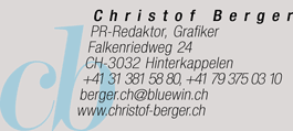 Christof Berger, PR-Redaktor, Grafiker, Falkenriedweg 24, 3032 Hinterkappelen, +41 31 381 58 80, +41 79 375 03 10